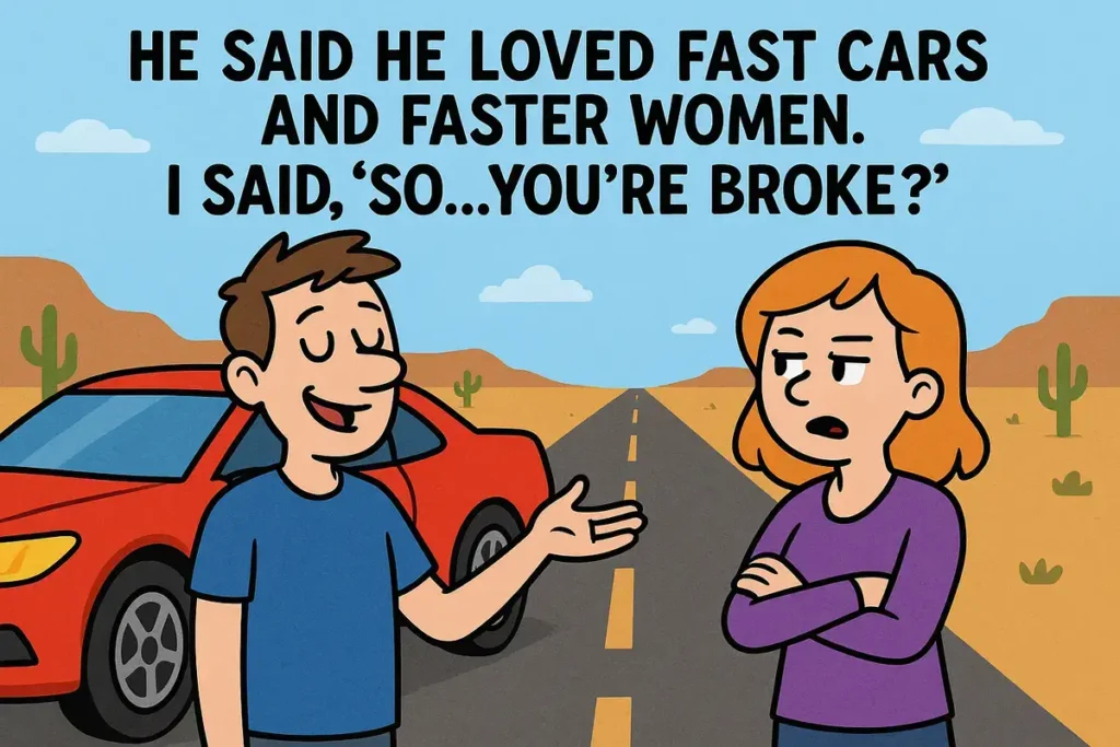 Cartoon man bragging about fast cars and woman sarcastically replying "So...you're broke?"