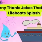 Funny Titanic Jokes That Make Lifeboats Splash